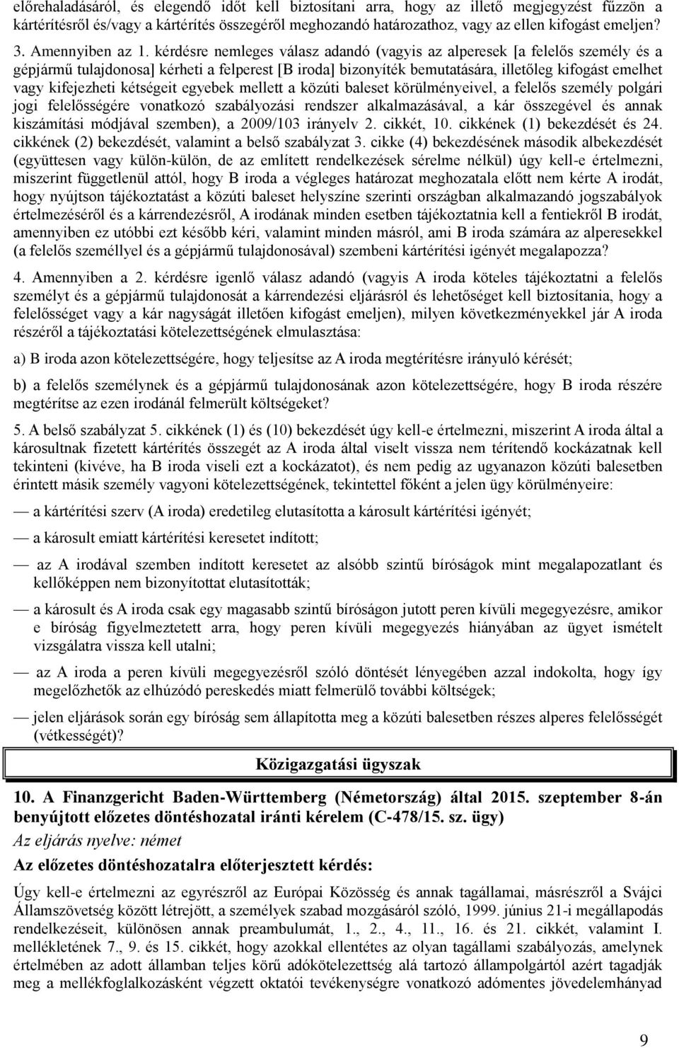 kérdésre nemleges válasz adandó (vagyis az alperesek [a felelős személy és a gépjármű tulajdonosa] kérheti a felperest [B iroda] bizonyíték bemutatására, illetőleg kifogást emelhet vagy kifejezheti