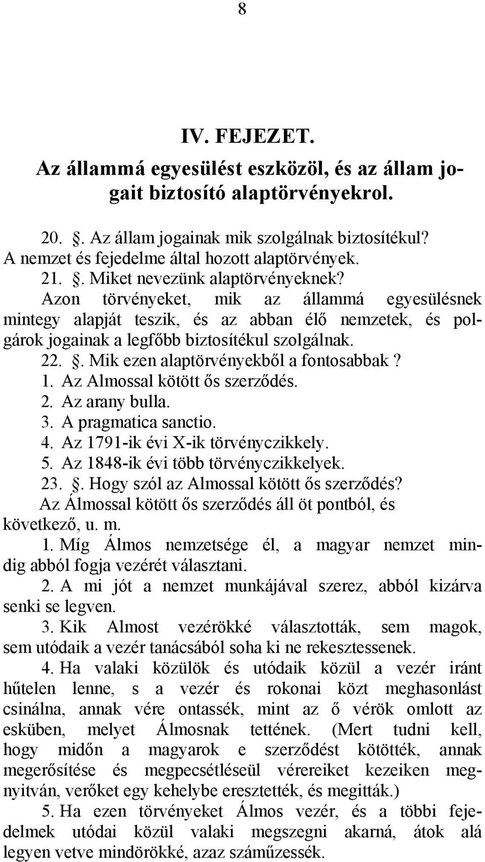 . Mik ezen alaptörvényekből a fontosabbak? 1. Az Almossal kötött ős szerződés. 2. Az arany bulla. 3. A pragmatica sanctio. 4. Az 1791-ik évi X-ik törvényczikkely. 5.