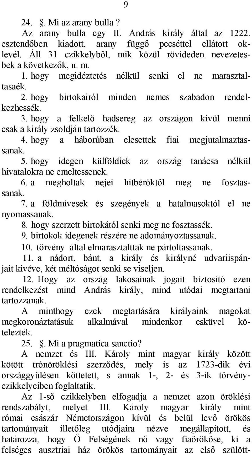 4. hogy a háborúban elesettek fiai megjutalmaztassanak. 5. hogy idegen külföldiek az ország tanácsa nélkül hivatalokra ne emeltessenek. 6. a megholtak nejei hitbéröktől meg ne fosztassanak. 7.