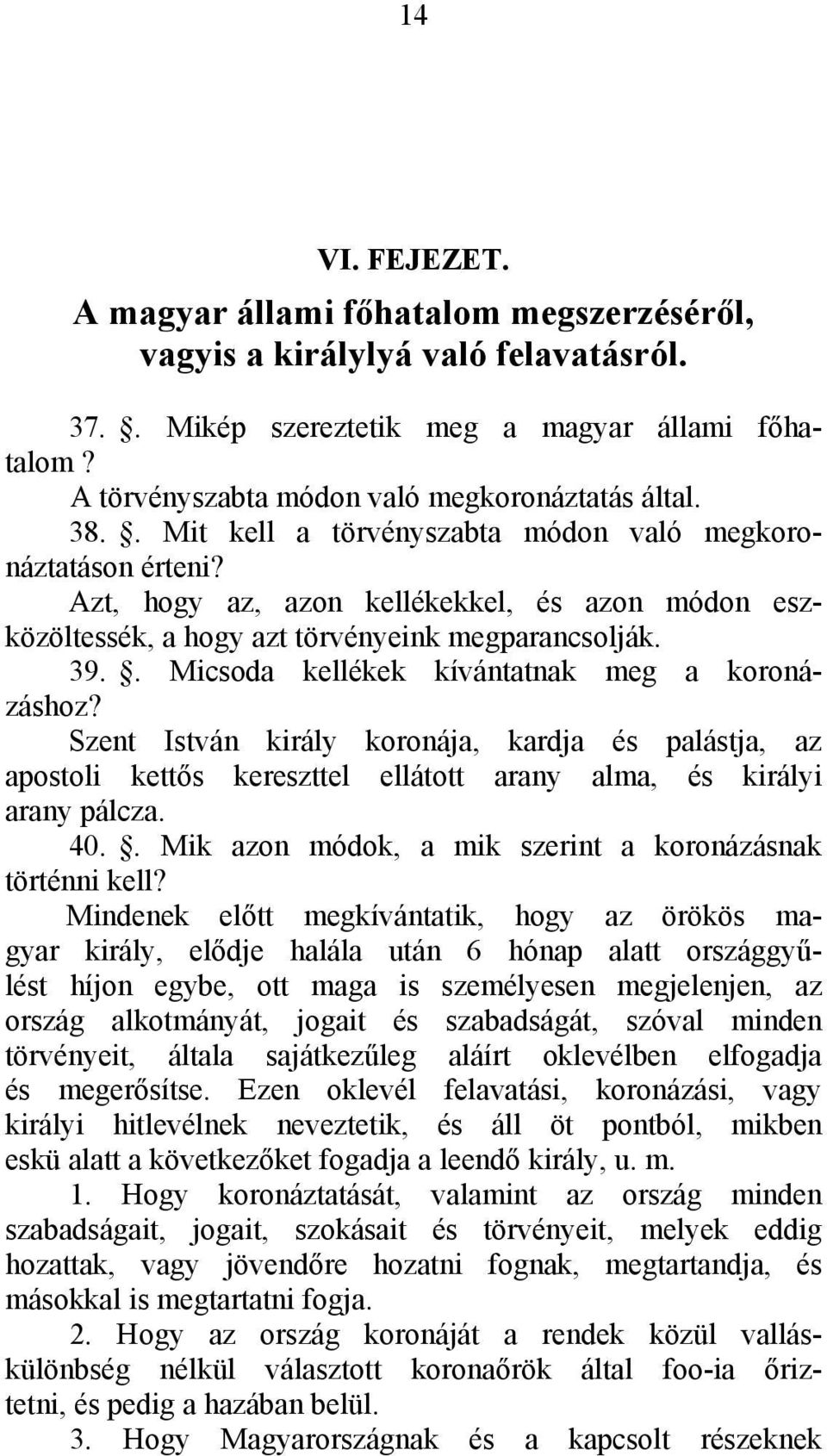 . Micsoda kellékek kívántatnak meg a koronázáshoz? Szent István király koronája, kardja és palástja, az apostoli kettős kereszttel ellátott arany alma, és királyi arany pálcza. 40.