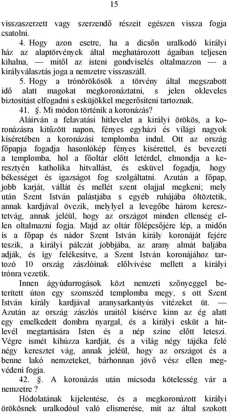 5. Hogy a trónörökösök a törvény által megszabott idő alatt magokat megkoronáztatni, s jelen okleveles biztosítást elfogadni s esküjökkel megerősíteni tartoznak. 41.. Mi módon történik a koronázás?