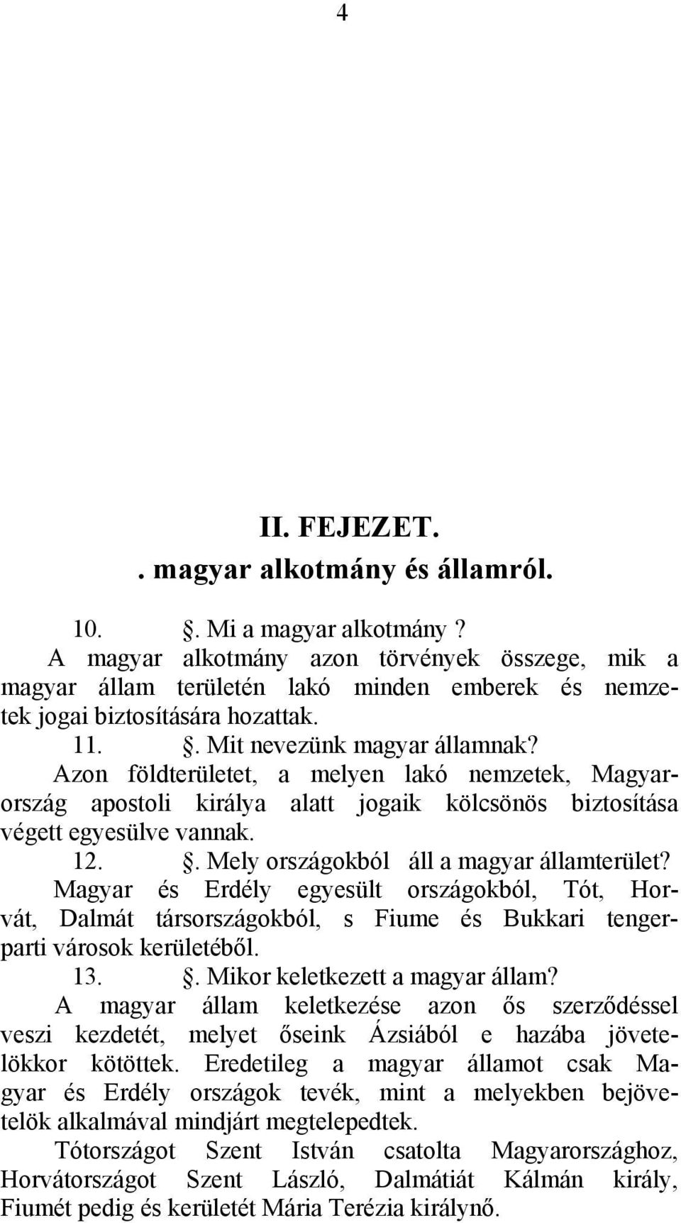 Azon földterületet, a melyen lakó nemzetek, Magyarország apostoli királya alatt jogaik kölcsönös biztosítása végett egyesülve vannak. 12.. Mely országokból áll a magyar államterület?