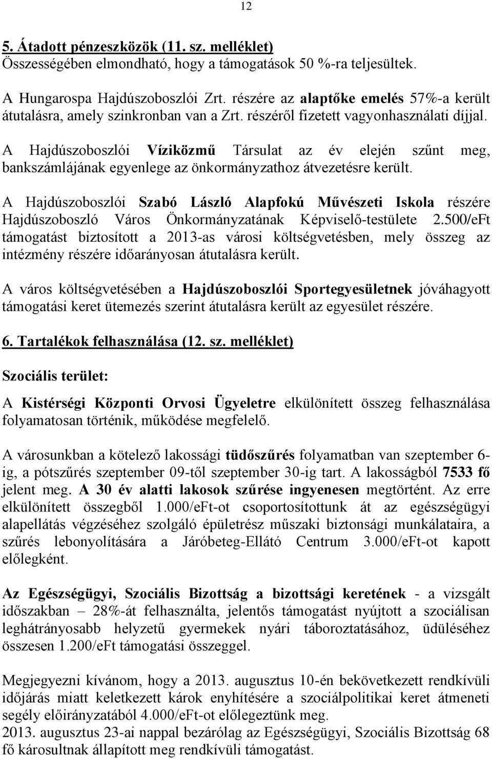 A Hajdúszoboszlói Víziközmű Társulat az év elején szűnt meg, bankszámlájának egyenlege az önkormányzathoz átvezetésre került.