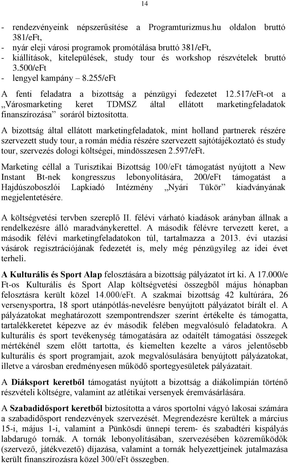 255/eFt A fenti feladatra a bizottság a pénzügyi fedezetet 12.517/eFt-ot a Városmarketing keret TDMSZ által ellátott marketingfeladatok finanszírozása soráról biztosította.