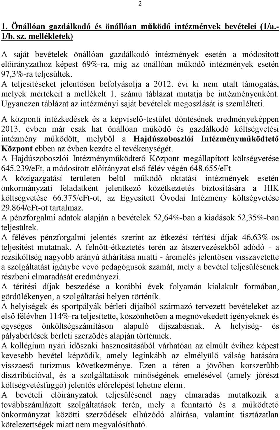 A teljesítéseket jelentősen befolyásolja a 2012. évi ki nem utalt támogatás, melyek mértékeit a mellékelt 1. számú táblázat mutatja be intézményenként.