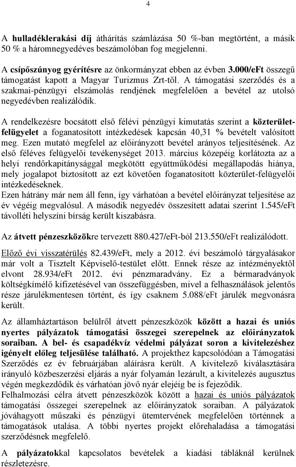 A rendelkezésre bocsátott első félévi pénzügyi kimutatás szerint a közterületfelügyelet a foganatosított intézkedések kapcsán 40,31 % bevételt valósított meg.