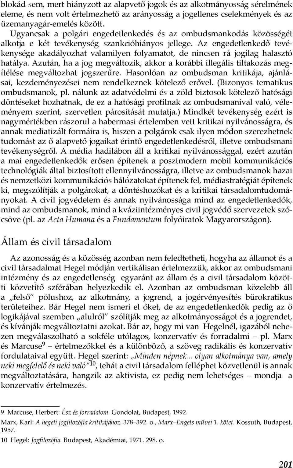 Az engedetlenkedő tevékenysége akadályozhat valamilyen folyamatot, de nincsen rá jogilag halasztó hatálya.