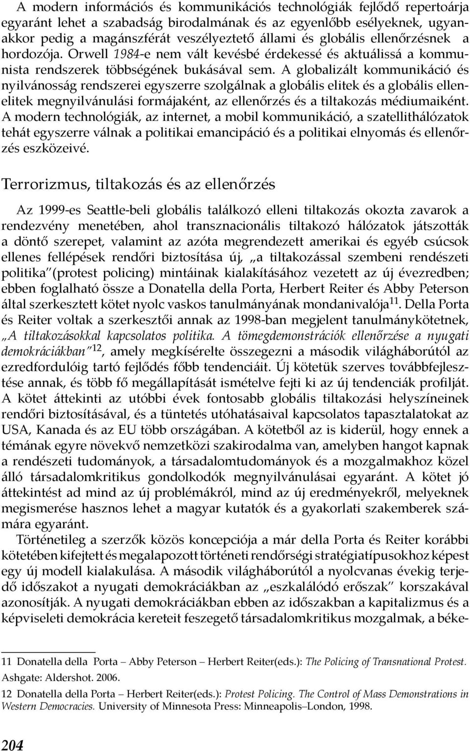 A globalizált kommunikáció és nyilvánosság rendszerei egyszerre szolgálnak a globális elitek és a globális ellenelitek megnyilvánulási formájaként, az ellenőrzés és a tiltakozás médiumaiként.