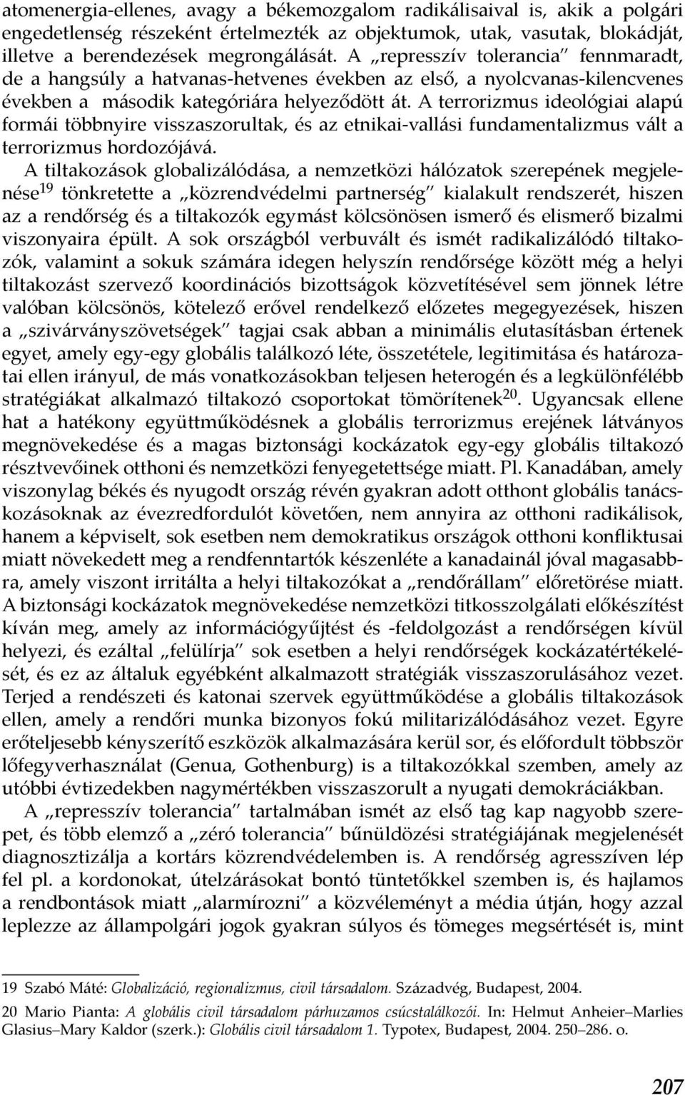 A terrorizmus ideológiai alapú formái többnyire visszaszorultak, és az etnikai-vallási fundamentalizmus vált a terrorizmus hordozójává.