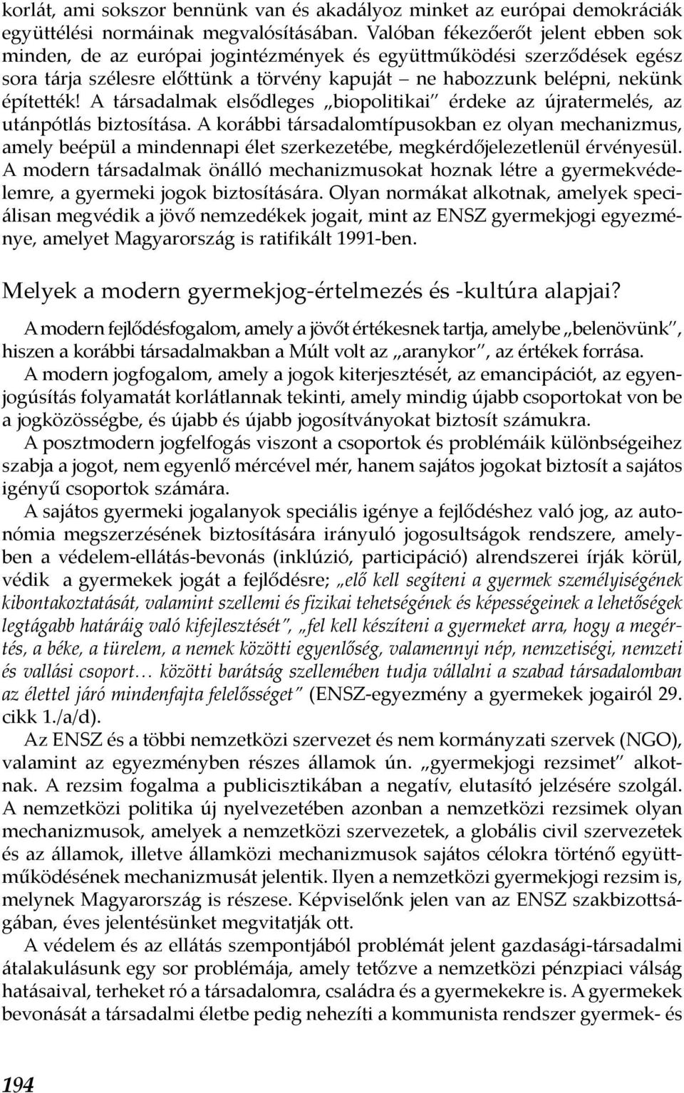 A társadalmak elsődleges biopolitikai érdeke az újratermelés, az utánpótlás biztosítása.