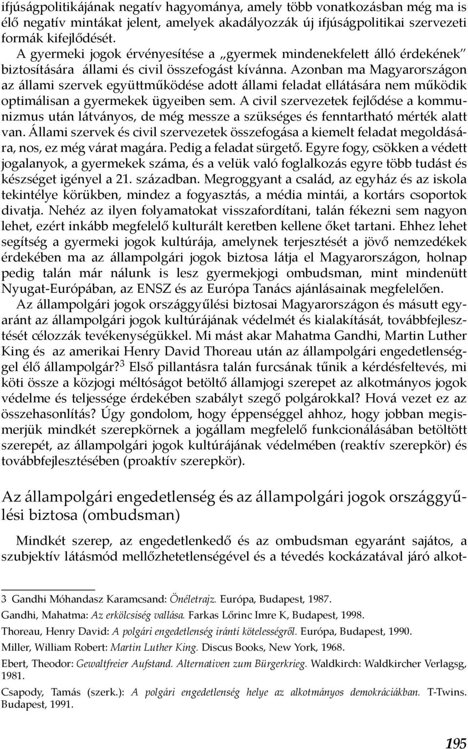 Azonban ma Magyarországon az állami szervek együttműködése adott állami feladat ellátására nem működik optimálisan a gyermekek ügyeiben sem.