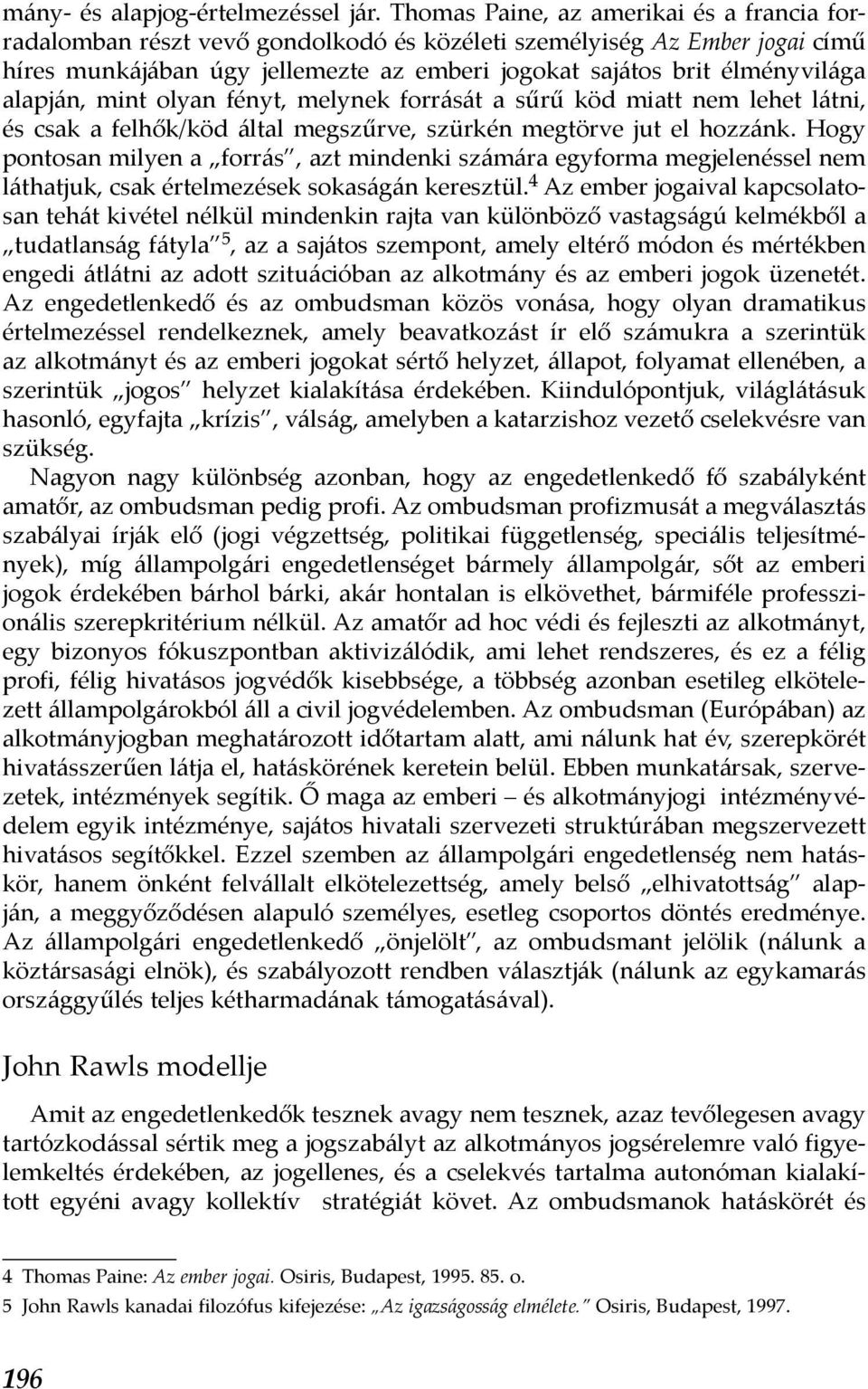 alapján, mint olyan fényt, melynek forrását a sűrű köd miatt nem lehet látni, és csak a felhők/köd által megszűrve, szürkén megtörve jut el hozzánk.