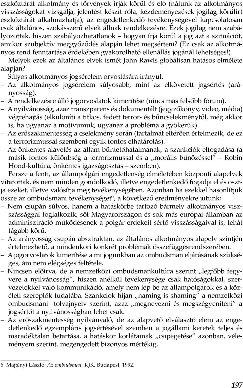 Ezek jogilag nem szabályozottak, hiszen szabályozhatatlanok hogyan írja körül a jog azt a szituációt, amikor szubjektív meggyőződés alapján lehet megsérteni?