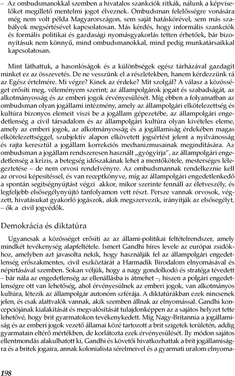 Más kérdés, hogy informális szankciók és formális politikai és gazdasági nyomásgyakorlás tetten érhetőek, bár bizonyításuk nem könnyű, mind ombudsmanokkal, mind pedig munkatársaikkal kapcsolatosan.