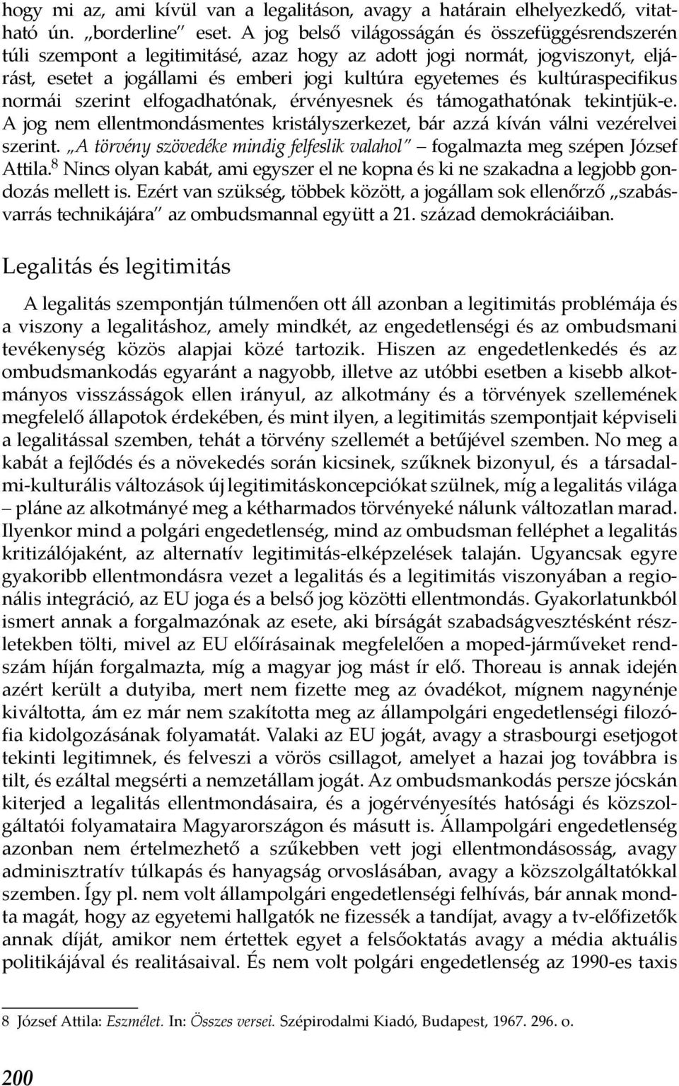 kultúraspecifikus normái szerint elfogadhatónak, érvényesnek és támogathatónak tekintjük-e. A jog nem ellentmondásmentes kristályszerkezet, bár azzá kíván válni vezérelvei szerint.