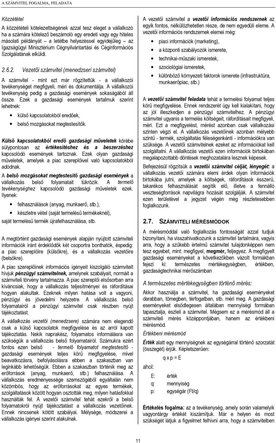 6.2. Vezetői számvitel (menedzseri számvitel) A számvitel - mint ezt már rögzítettük - a vállalkozói tevékenységet megfigyeli, méri és dokumentálja.