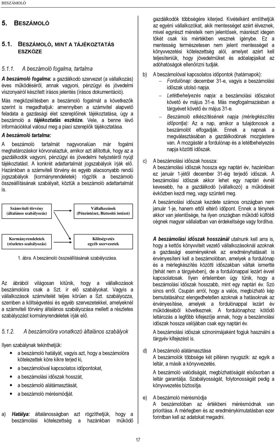 1. A beszámoló fogalma, tartalma A beszámoló fogalma: a gazdálkodó szervezet (a vállalkozás) éves működéséről, annak vagyoni, pénzügyi és jövedelmi viszonyairól készített írásos jelentés (írásos