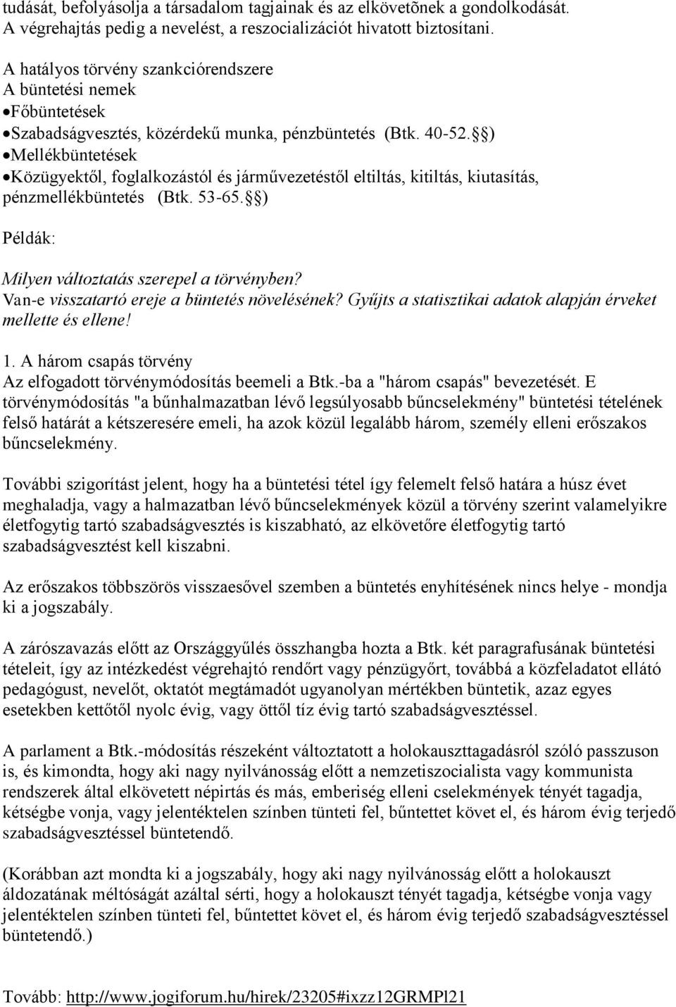 ) Mellékbüntetések Közügyektől, foglalkozástól és járművezetéstől eltiltás, kitiltás, kiutasítás, pénzmellékbüntetés (Btk. 53-65. ) Példák: Milyen változtatás szerepel a törvényben?