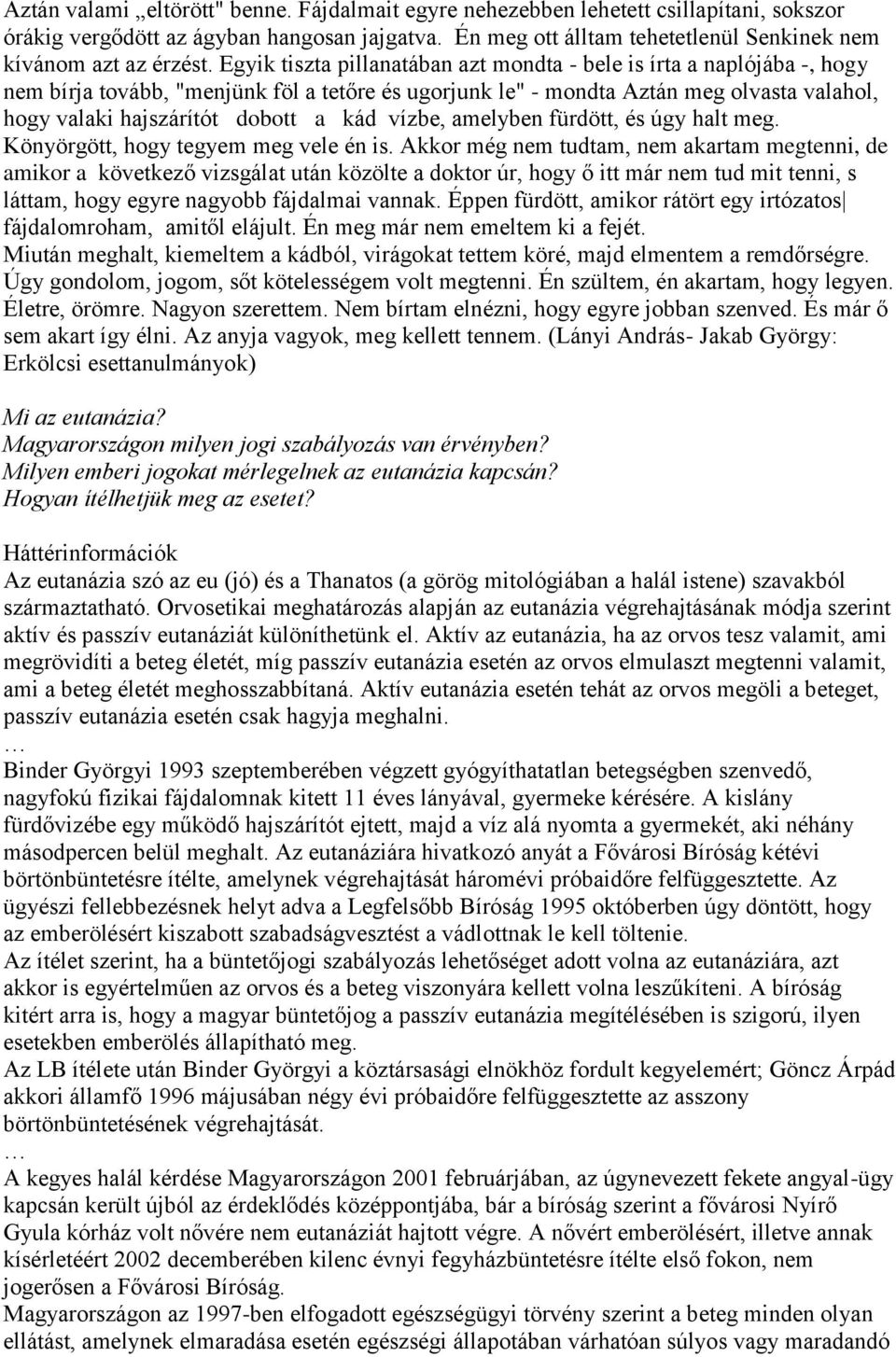 Egyik tiszta pillanatában azt mondta - bele is írta a naplójába -, hogy nem bírja tovább, "menjünk föl a tetőre és ugorjunk le" - mondta Aztán meg olvasta valahol, hogy valaki hajszárítót dobott a