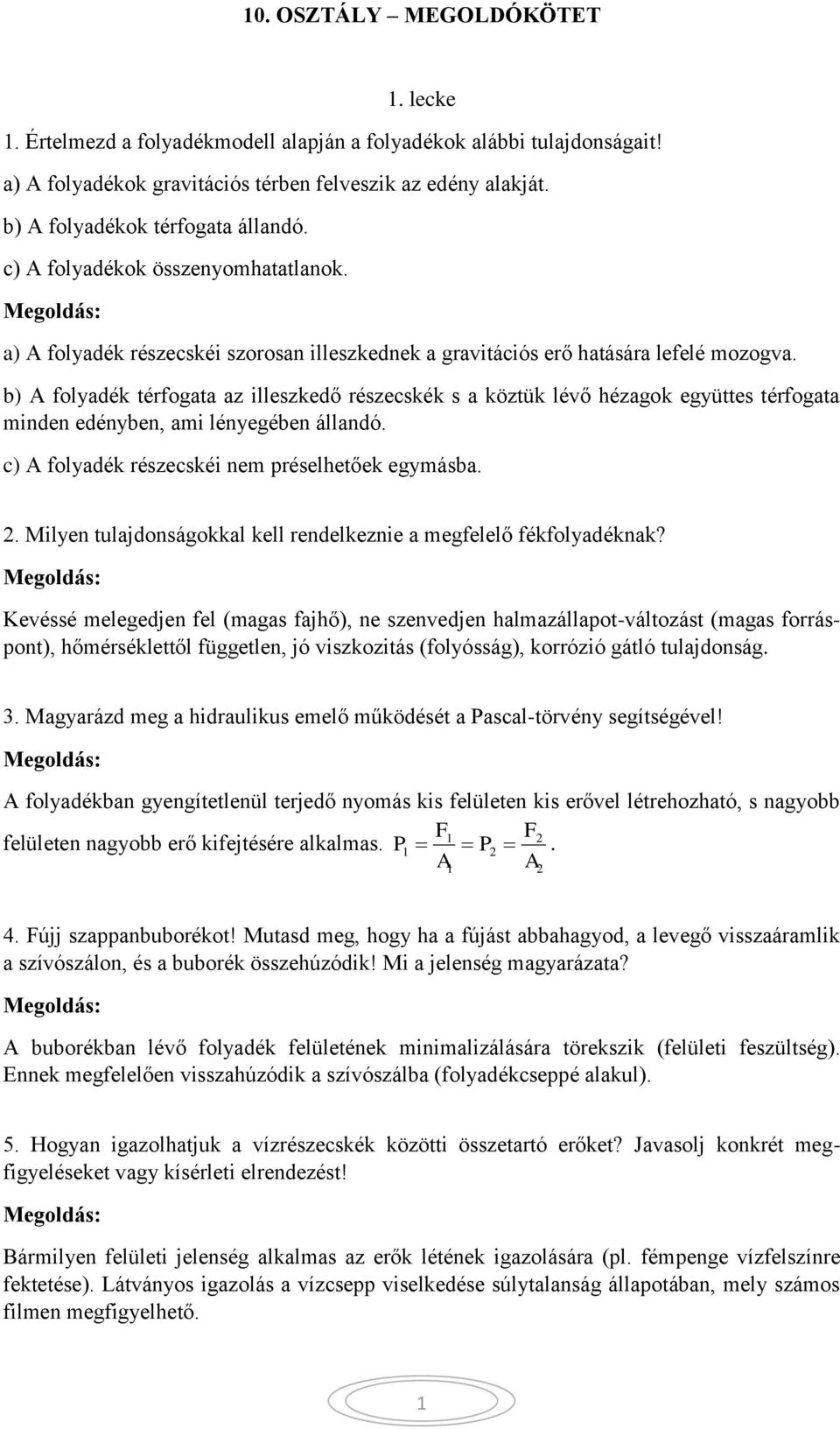 b) A folyadék térfogata az illeszkedő részecskék s a köztük lévő hézagok együttes térfogata minden edényben, ami lényegében állandó. c) A folyadék részecskéi nem préselhetőek egymásba.