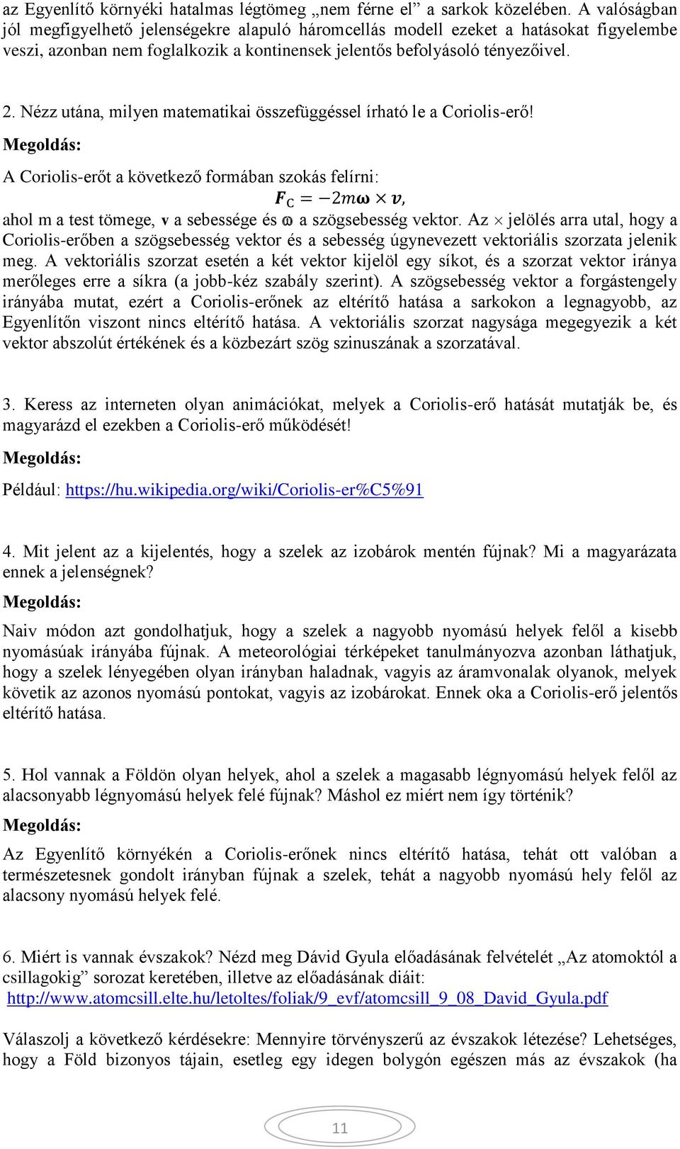 . Nézz utána, milyen matematikai összefüggéssel írható le a Coriolis-erő! A Coriolis-erőt a következő formában szokás felírni: F C = mω v, ahol m a test tömege, v a sebessége és a szögsebesség vektor.