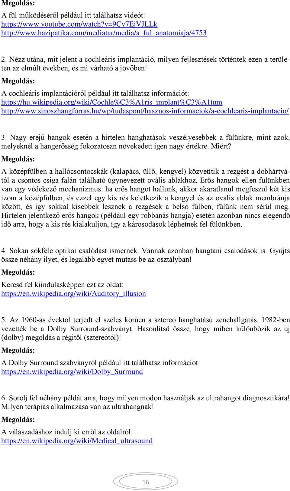 A cochleáris implantációról például itt találhatsz információt: https://hu.wikipedia.org/wiki/cochle%c3%a1ris_implant%c3%a1tum http://www.sinoszhangforras.