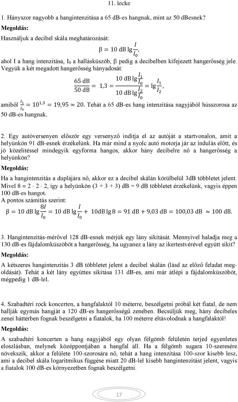 Vegyük a két megadott hangerősség hányadosát: 65 db 10 db lg 50 db = 1,3 = I 0 I 1 10 db lg I = lg, I I0 amiből I 1 I 0 = 10 1,3 = 19,95 0.