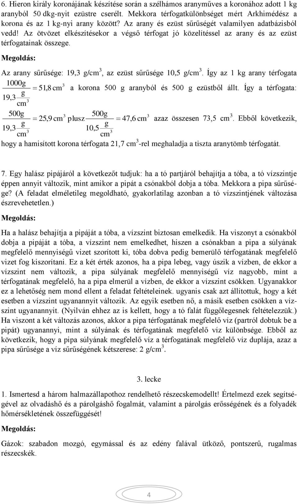 Az ötvözet elkészítésekor a végső térfogat jó közelítéssel az arany és az ezüst térfogatainak összege. Az arany sűrűsége: 19,3 g/cm 3, az ezüst sűrűsége 10,5 g/cm 3.