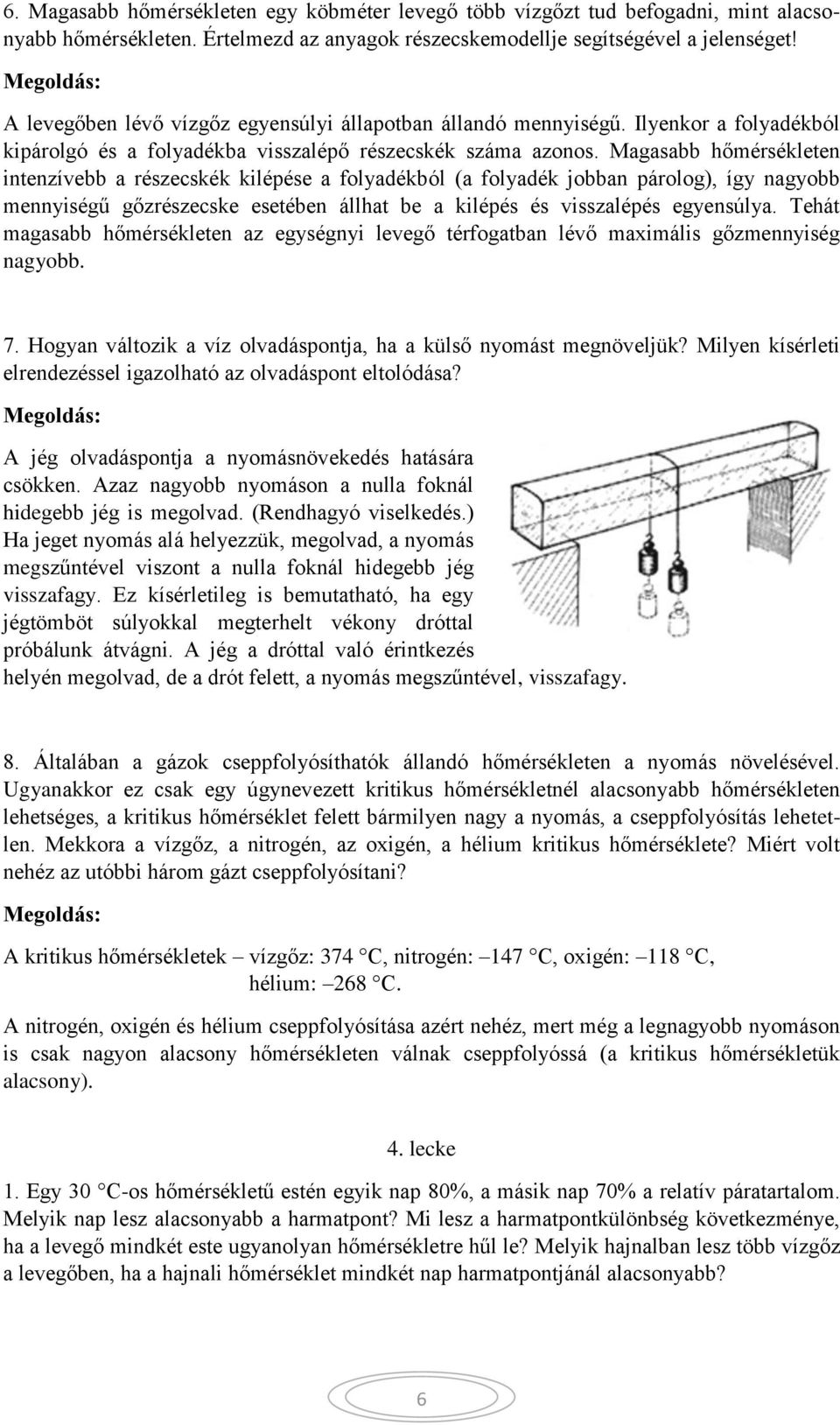 Magasabb hőmérsékleten intenzívebb a részecskék kilépése a folyadékból (a folyadék jobban párolog), így nagyobb mennyiségű gőzrészecske esetében állhat be a kilépés és visszalépés egyensúlya.