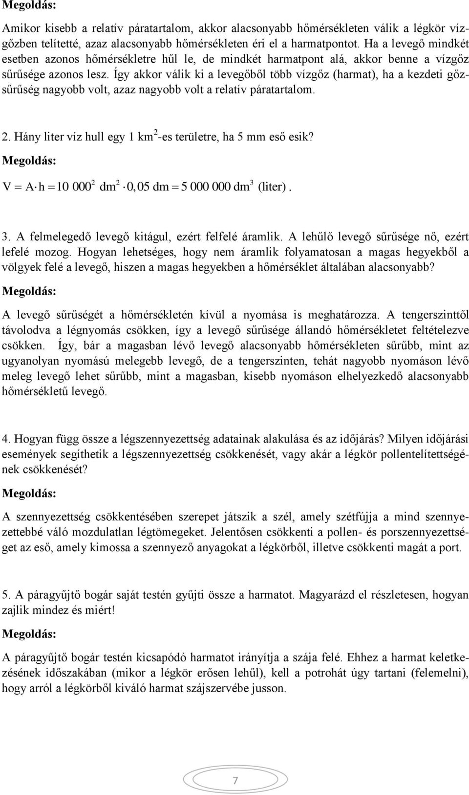 Így akkor válik ki a levegőből több vízgőz (harmat), ha a kezdeti gőzsűrűség nagyobb volt, azaz nagyobb volt a relatív páratartalom.. Hány liter víz hull egy 1 km -es területre, ha 5 mm eső esik?