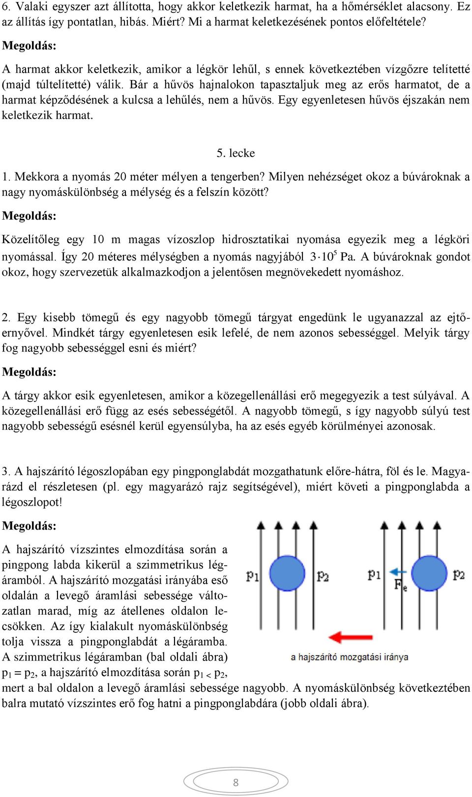 Bár a hűvös hajnalokon tapasztaljuk meg az erős harmatot, de a harmat képződésének a kulcsa a lehűlés, nem a hűvös. Egy egyenletesen hűvös éjszakán nem keletkezik harmat. 5. lecke 1.