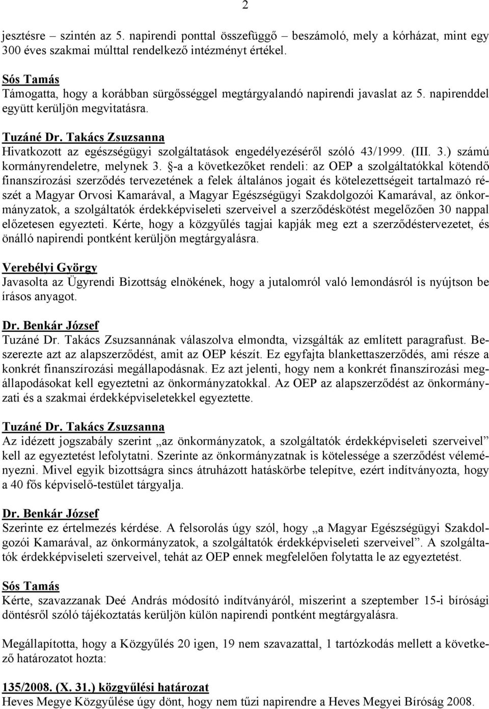 Takács Zsuzsanna Hivatkozott az egészségügyi szolgáltatások engedélyezéséről szóló 43/1999. (III. 3.) számú kormányrendeletre, melynek 3.