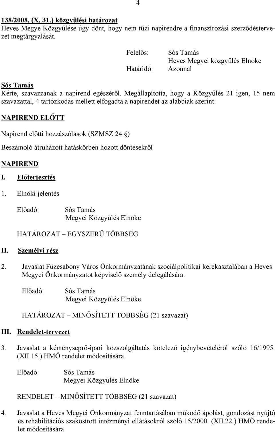 Megállapította, hogy a Közgyűlés 21 igen, 15 nem szavazattal, 4 tartózkodás mellett elfogadta a napirendet az alábbiak szerint: NAPIREND ELŐTT Napirend előtti hozzászólások (SZMSZ 24.