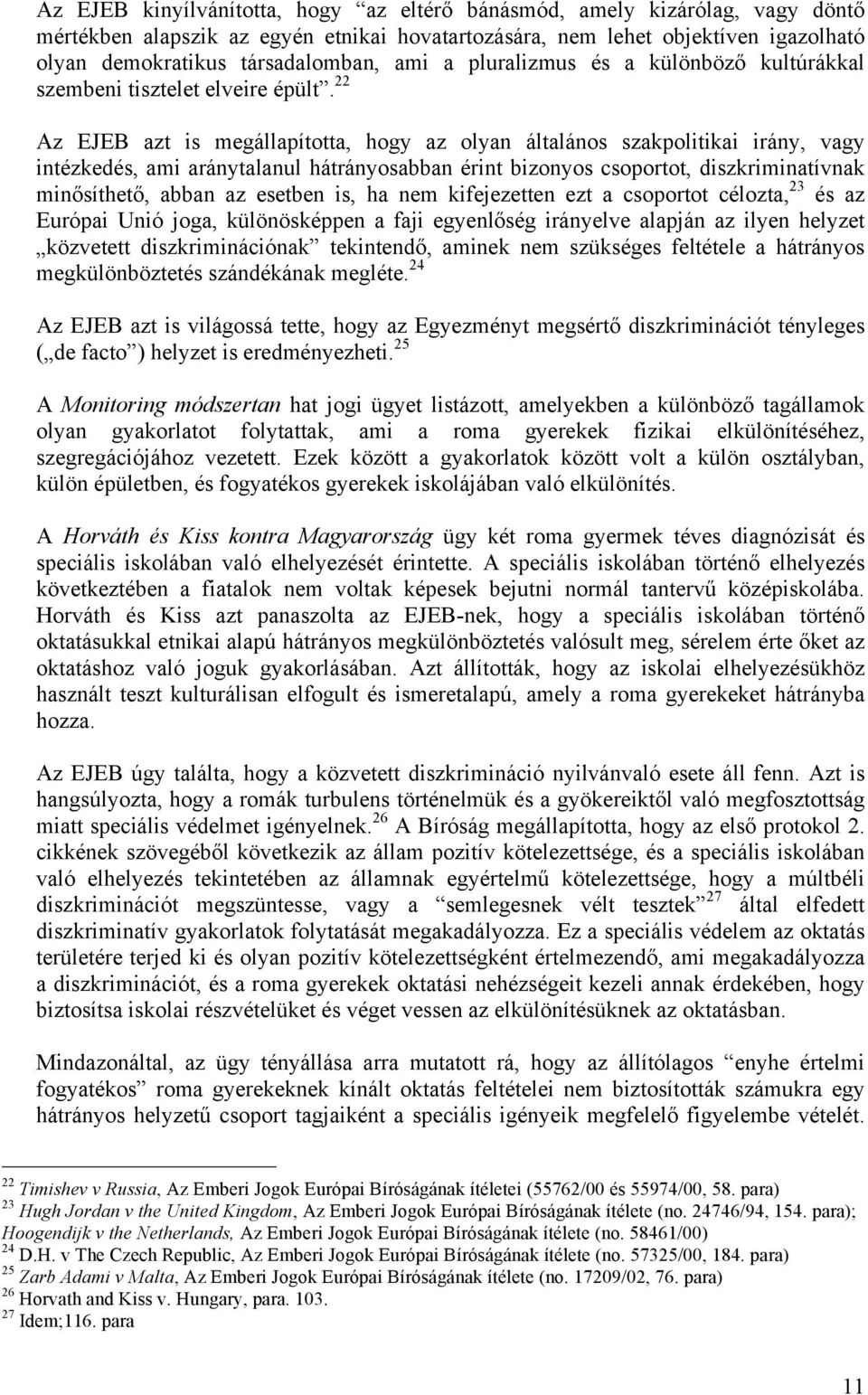 22 Az EJEB azt is megállapította, hogy az olyan általános szakpolitikai irány, vagy intézkedés, ami aránytalanul hátrányosabban érint bizonyos csoportot, diszkriminatívnak minősíthető, abban az