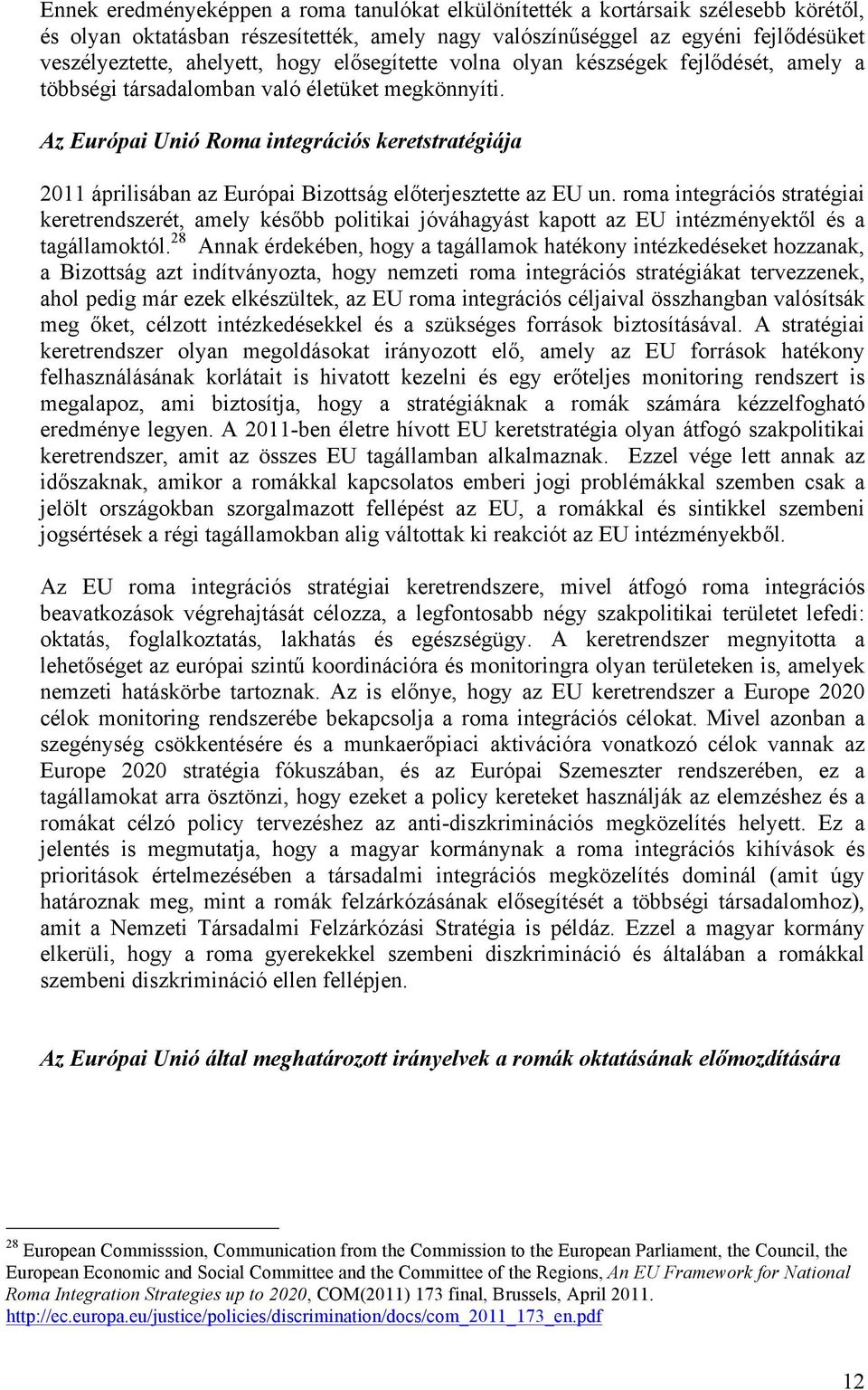 Az Európai Unió Roma integrációs keretstratégiája 2011 áprilisában az Európai Bizottság előterjesztette az EU un.