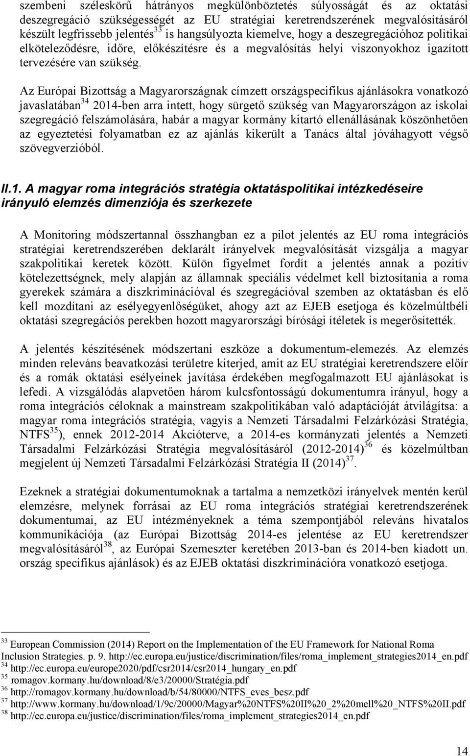 Az Európai Bizottság a Magyarországnak címzett országspecifikus ajánlásokra vonatkozó javaslatában 34 2014-ben arra intett, hogy sürgető szükség van Magyarországon az iskolai szegregáció