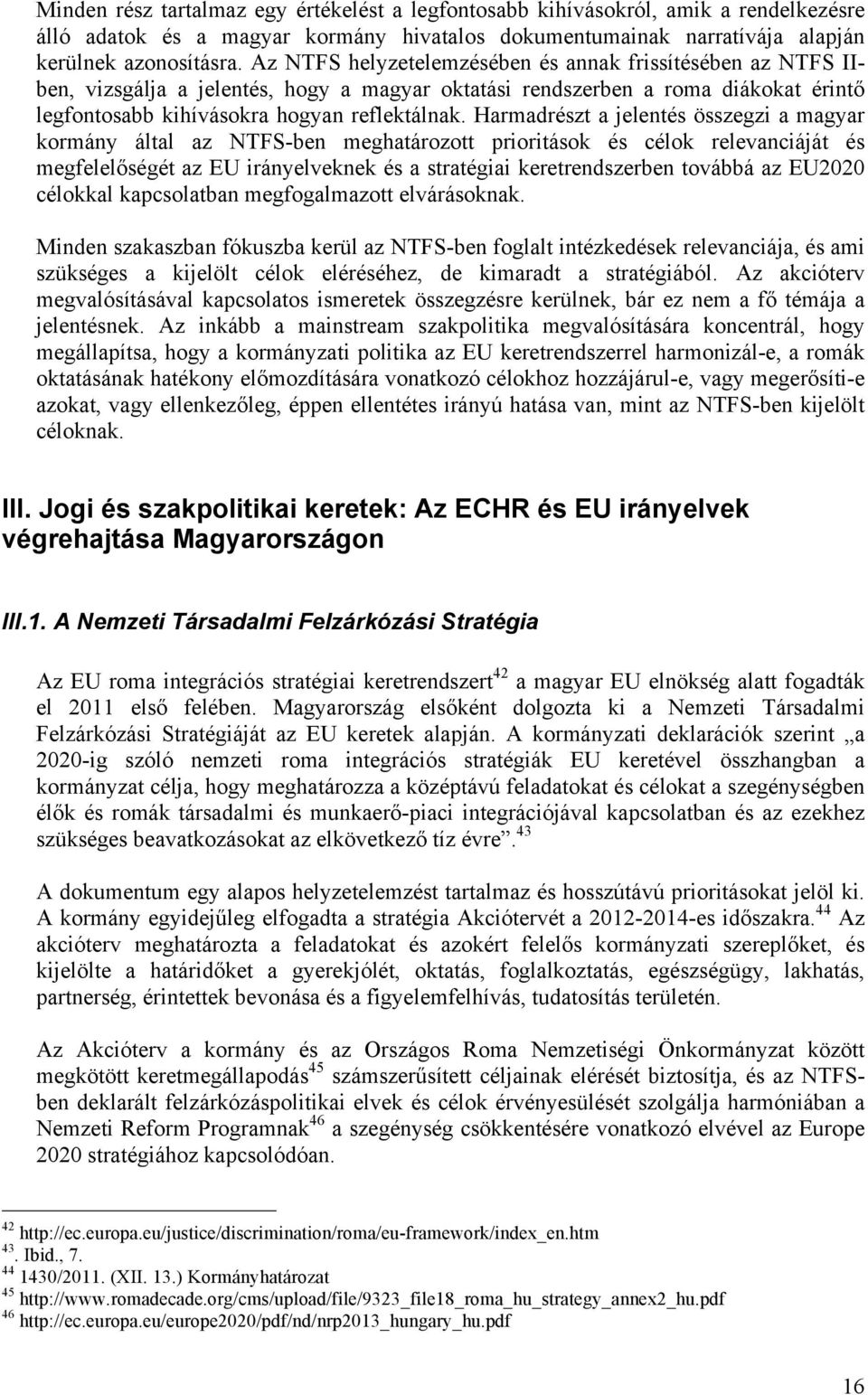 Harmadrészt a jelentés összegzi a magyar kormány által az NTFS-ben meghatározott prioritások és célok relevanciáját és megfelelőségét az EU irányelveknek és a stratégiai keretrendszerben továbbá az