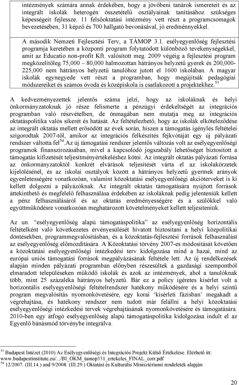 valósított meg. 2009 végéig a fejlesztési program megközelítőleg 75,000 80,000 halmozottan hátrányos helyzetű gyerek és 200,000-225,000 nem hátrányos helyzetű tanulóhoz jutott el 1600 iskolában.