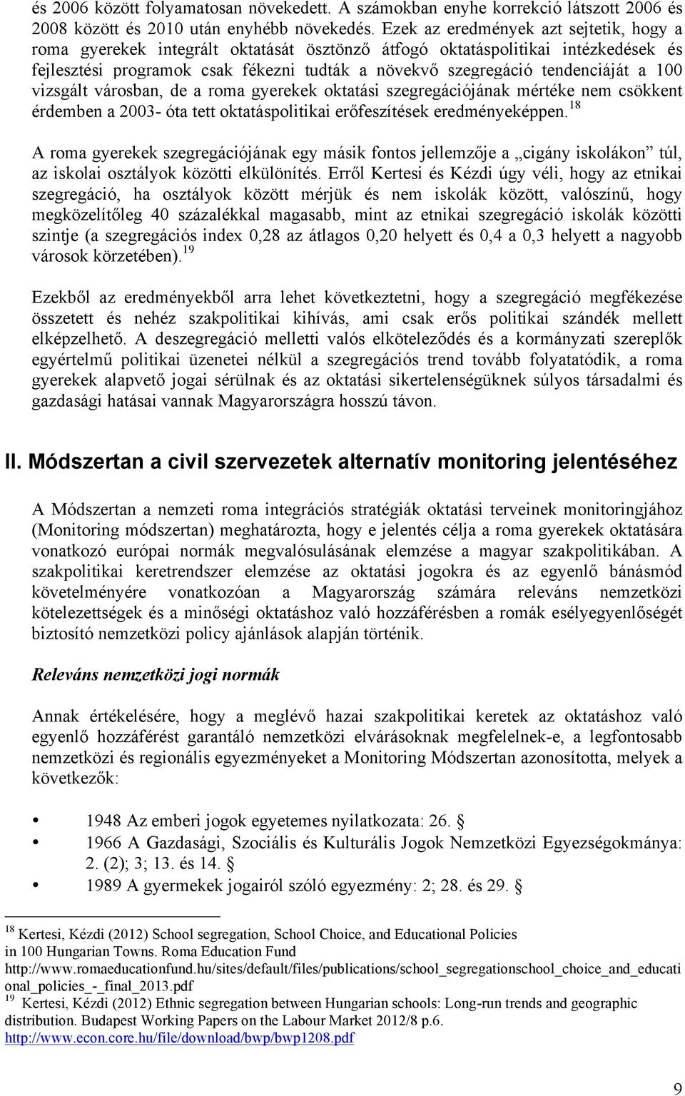 a 100 vizsgált városban, de a roma gyerekek oktatási szegregációjának mértéke nem csökkent érdemben a 2003- óta tett oktatáspolitikai erőfeszítések eredményeképpen.