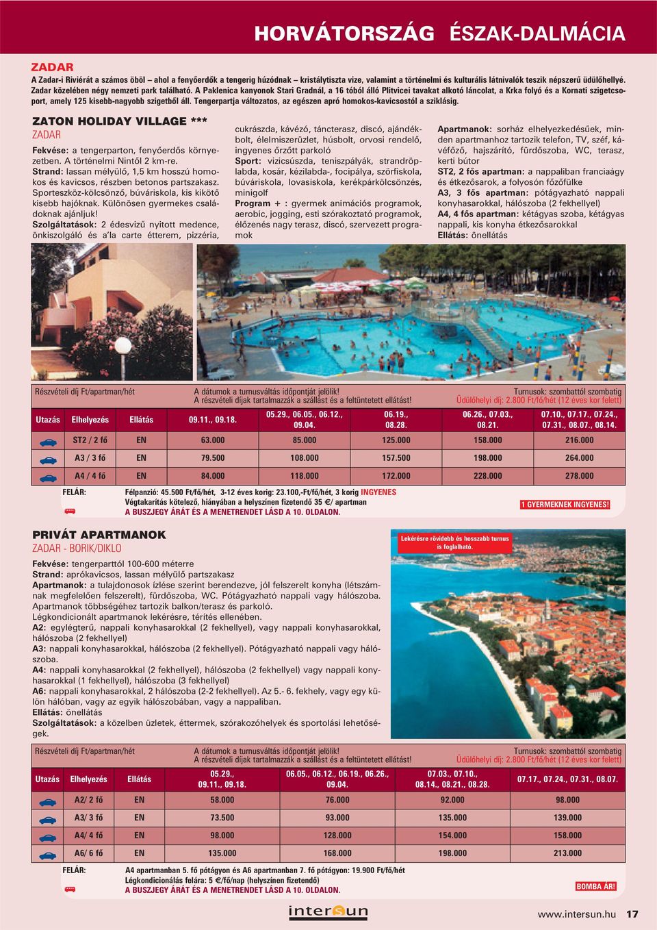 Tengerprtj változtos, z egészen pró homokos-kvicsostól sziklásig. ZATON HOLIDAY VILLAGE *** ZADAR Fekvése: tengerprton, fenyõerdõs környezeten. A történelmi Nintõl 2 km-re.