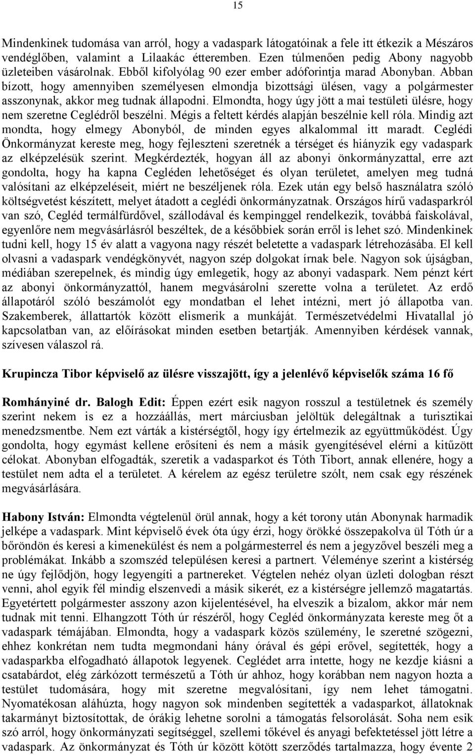 Elmondta, hogy úgy jött a mai testületi ülésre, hogy nem szeretne Ceglédről beszélni. Mégis a feltett kérdés alapján beszélnie kell róla.