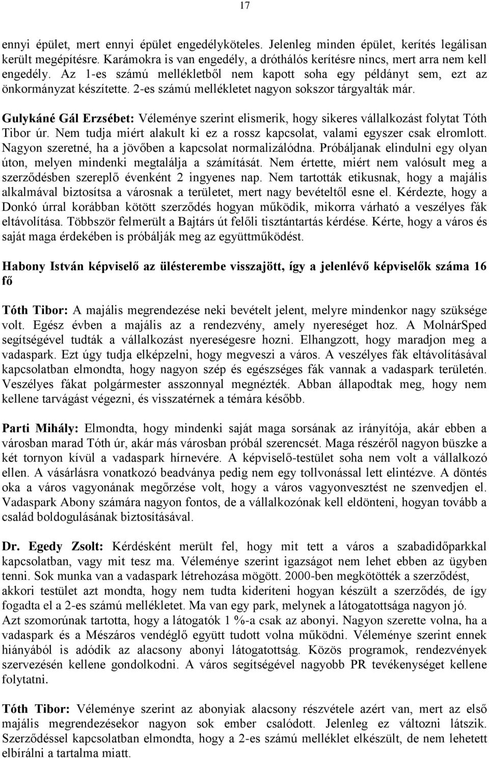 Gulykáné Gál Erzsébet: Véleménye szerint elismerik, hogy sikeres vállalkozást folytat Tóth Tibor úr. Nem tudja miért alakult ki ez a rossz kapcsolat, valami egyszer csak elromlott.