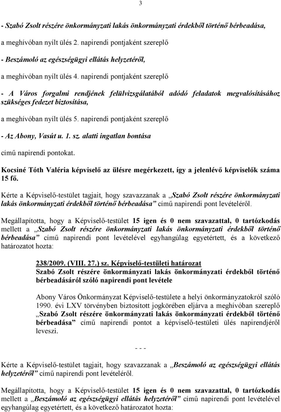 napirendi pontjaként szereplő - A Város forgalmi rendjének felülvizsgálatából adódó feladatok megvalósításához szükséges fedezet biztosítása, a meghívóban nyílt ülés 5.