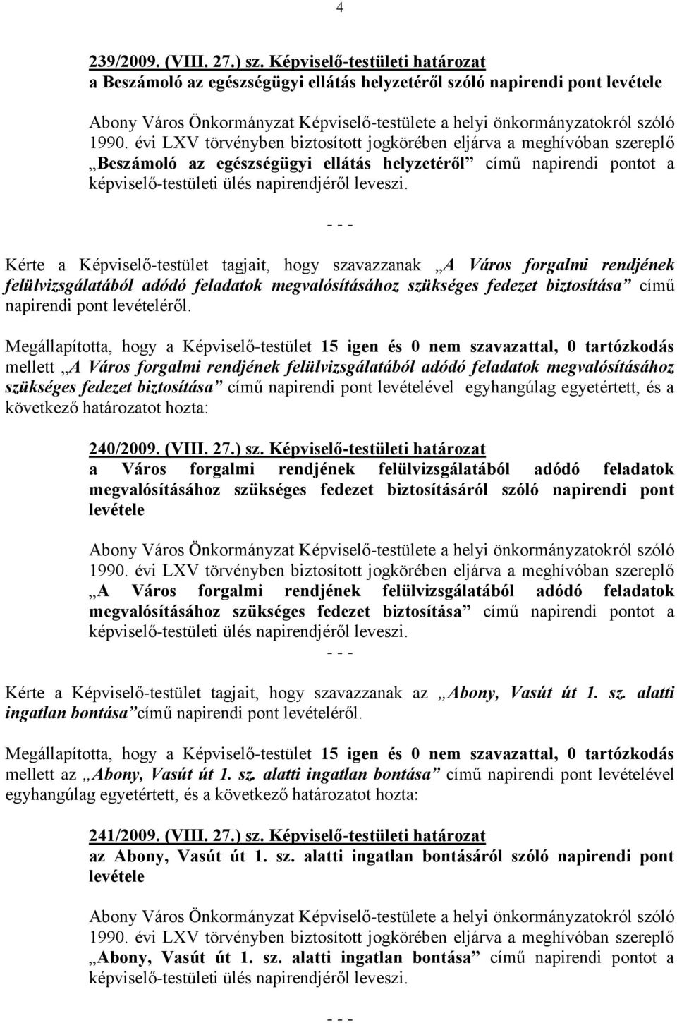 évi LXV törvényben biztosított jogkörében eljárva a meghívóban szereplő Beszámoló az egészségügyi ellátás helyzetéről című napirendi pontot a képviselő-testületi ülés napirendjéről leveszi.