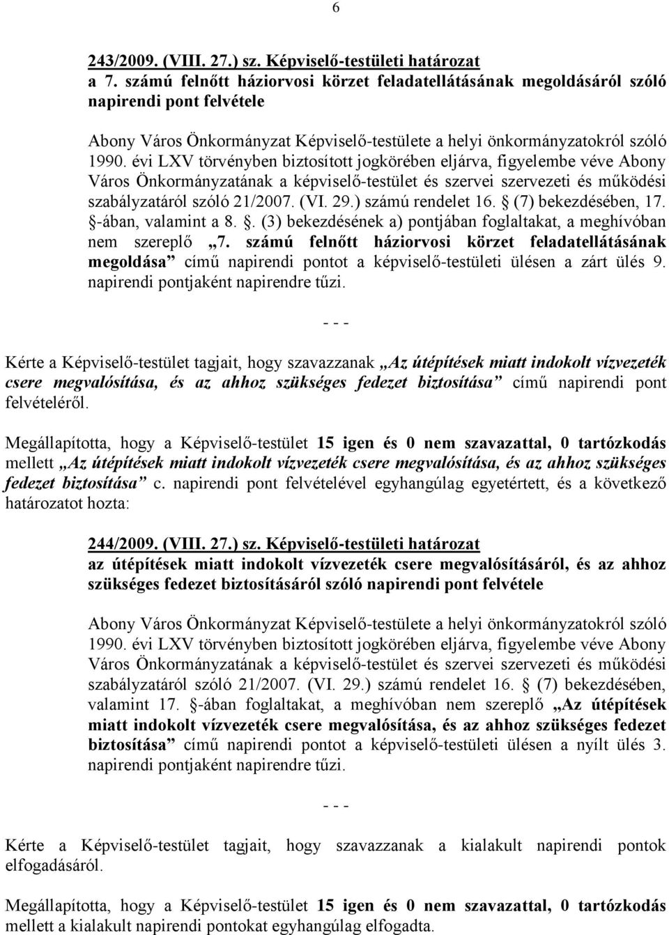 évi LXV törvényben biztosított jogkörében eljárva, figyelembe véve Abony Város Önkormányzatának a képviselő-testület és szervei szervezeti és működési szabályzatáról szóló 21/2007. (VI. 29.