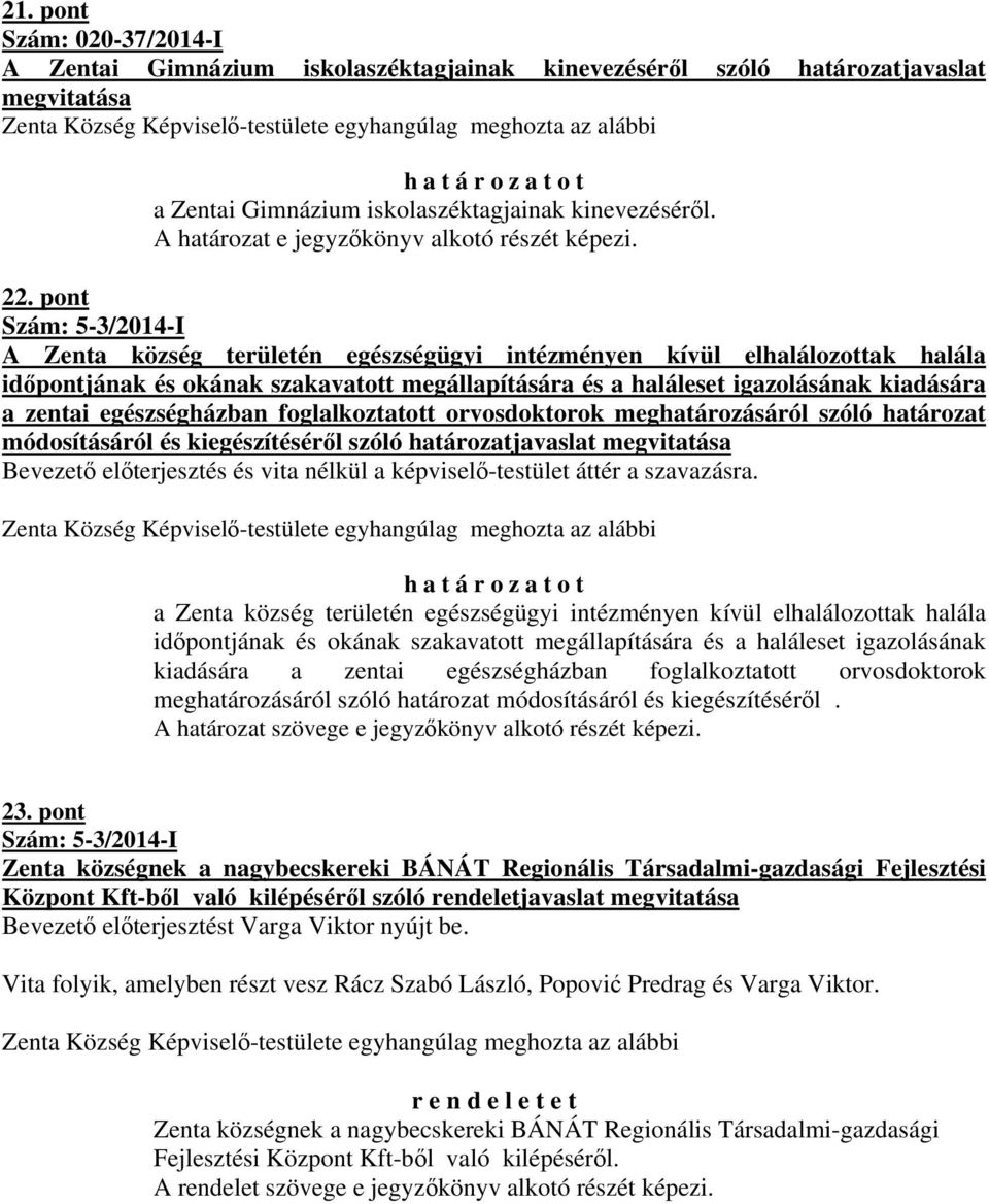 pont Szám: 5-3/2014-I A Zenta község területén egészségügyi intézményen kívül elhalálozottak halála időpontjának és okának szakavatott megállapítására és a haláleset igazolásának kiadására a zentai