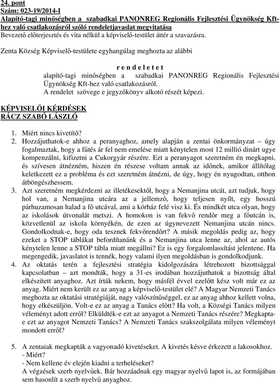 Zenta Község Képviselő-testülete egyhangúlag meghozta az alábbi r e n d e l e t e t alapító-tagi minőségben a szabadkai PANONREG Regionális Fejlesztési Ügynökség Kft-hez való csatlakozásról.