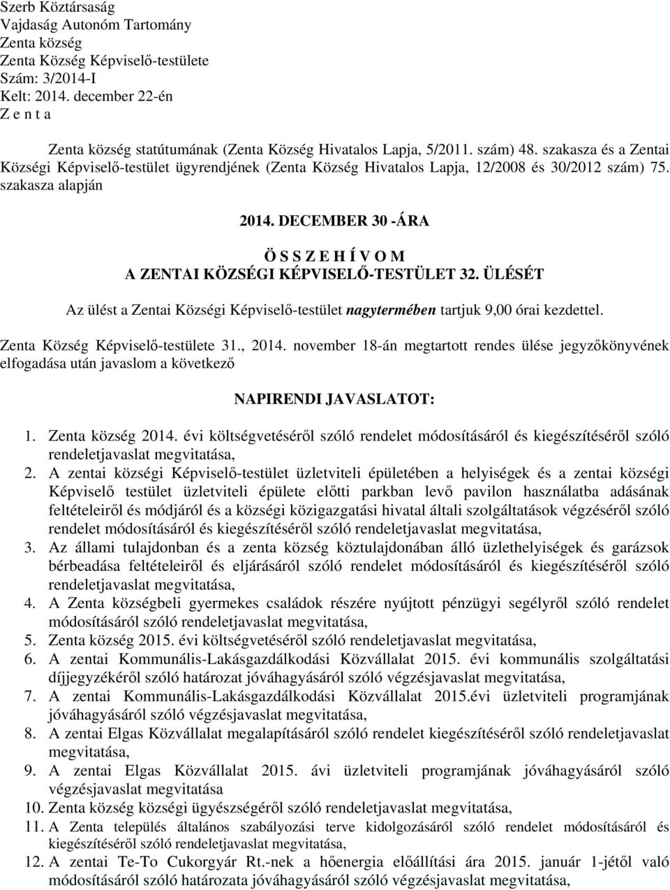 szakasza és a Zentai Községi Képviselő-testület ügyrendjének (Zenta Község Hivatalos Lapja, 12/2008 és 30/2012 szám) 75. szakasza alapján 2014.