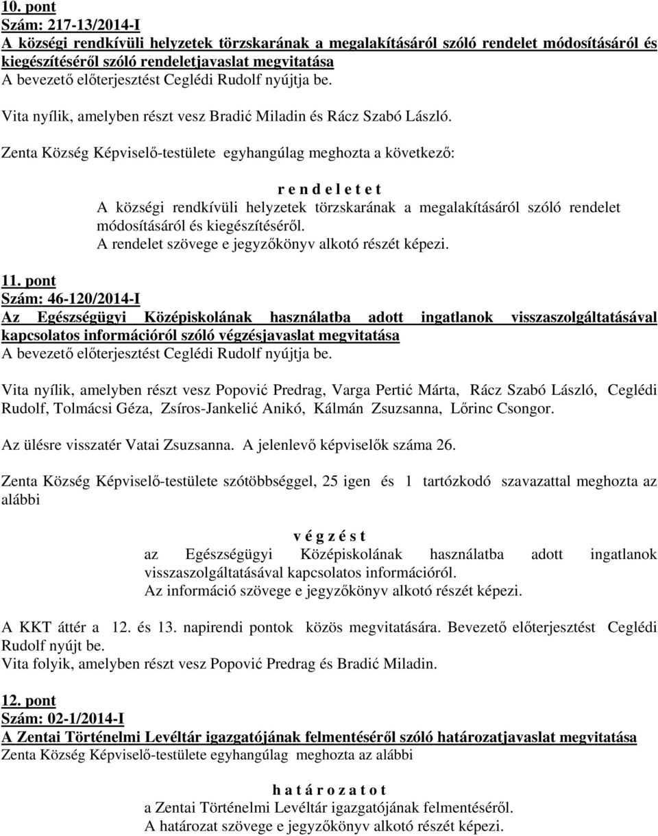 Zenta Község Képviselő-testülete egyhangúlag meghozta a következő: r e n d e l e t e t A községi rendkívüli helyzetek törzskarának a megalakításáról szóló rendelet módosításáról és kiegészítéséről.