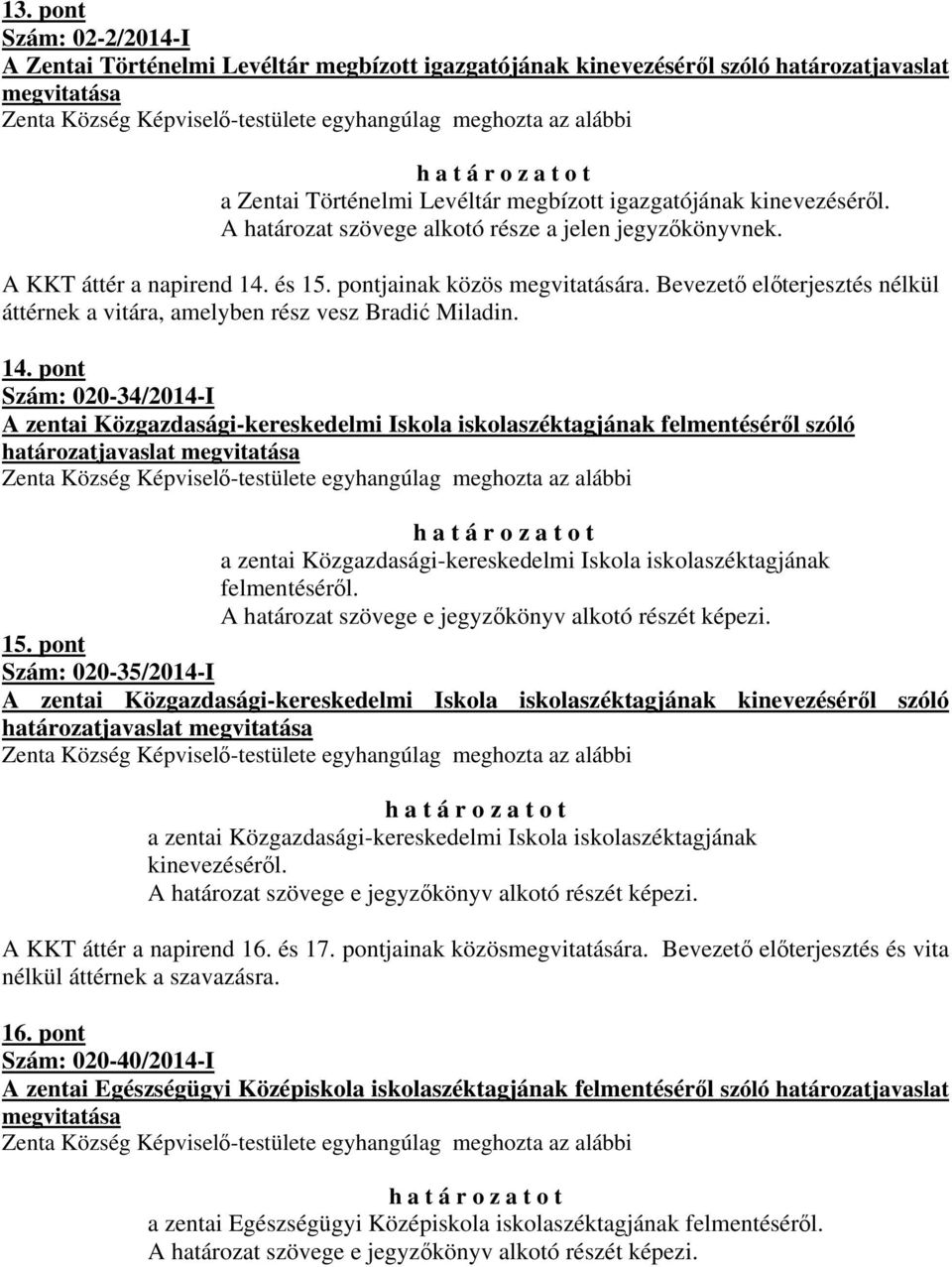 pontjainak közös megvitatására. Bevezető előterjesztés nélkül áttérnek a vitára, amelyben rész vesz Bradić Miladin. 14.